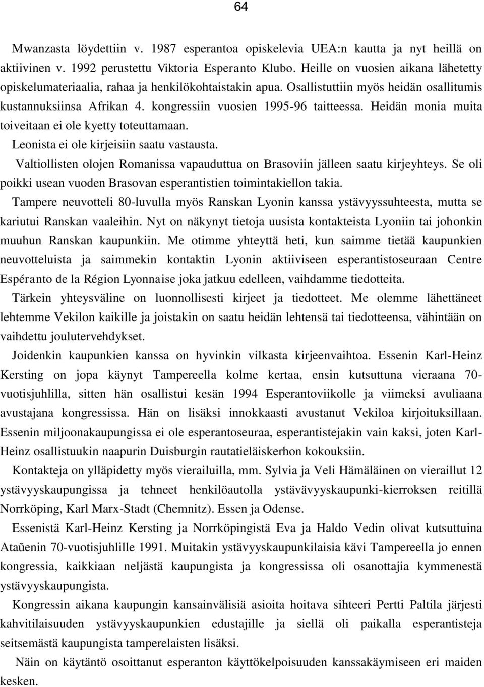 Heidän monia muita toiveitaan ei ole kyetty toteuttamaan. Leonista ei ole kirjeisiin saatu vastausta. Valtiollisten olojen Romanissa vapauduttua on Brasoviin jälleen saatu kirjeyhteys.