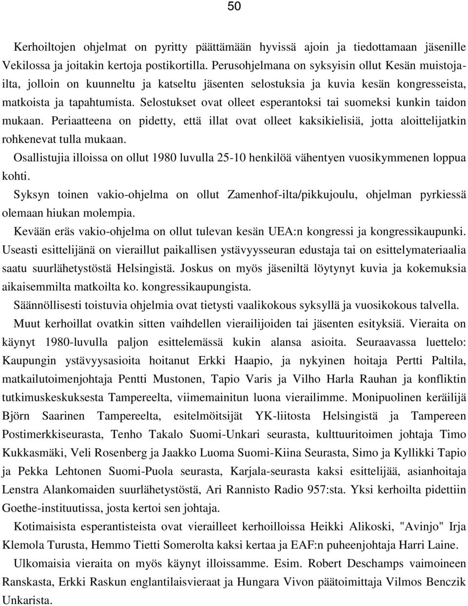 Selostukset ovat olleet esperantoksi tai suomeksi kunkin taidon mukaan. Periaatteena on pidetty, että illat ovat olleet kaksikielisiä, jotta aloittelijatkin rohkenevat tulla mukaan.