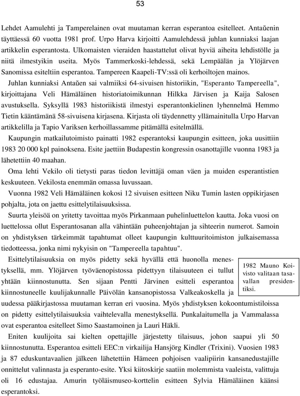 Myös Tammerkoski-lehdessä, sekä Lempäälän ja Ylöjärven Sanomissa esiteltiin esperantoa. Tampereen Kaapeli-TV:ssä oli kerhoiltojen mainos.