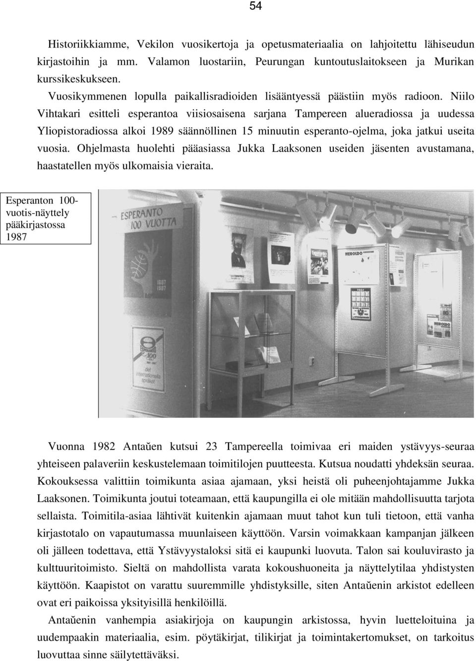 Niilo Vihtakari esitteli esperantoa viisiosaisena sarjana Tampereen alueradiossa ja uudessa Yliopistoradiossa alkoi 1989 säännöllinen 15 minuutin esperanto-ojelma, joka jatkui useita vuosia.