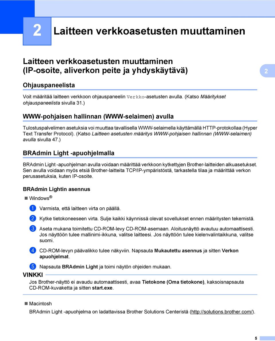 ) WWW-pohjaisen hallinnan (WWW-selaimen) avulla Tulostuspalvelimen asetuksia voi muuttaa tavallisella WWW-selaimella käyttämällä HTTP-protokollaa (Hyper Text Transfer Protocol).