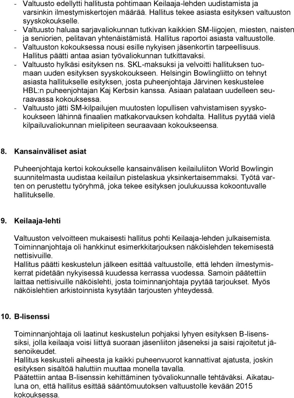 - Valtuuston kokouksessa nousi esille nykyisen jäsenkortin tarpeellisuus. Hallitus päätti antaa asian työvaliokunnan tutkittavaksi. - Valtuusto hylkäsi esityksen ns.