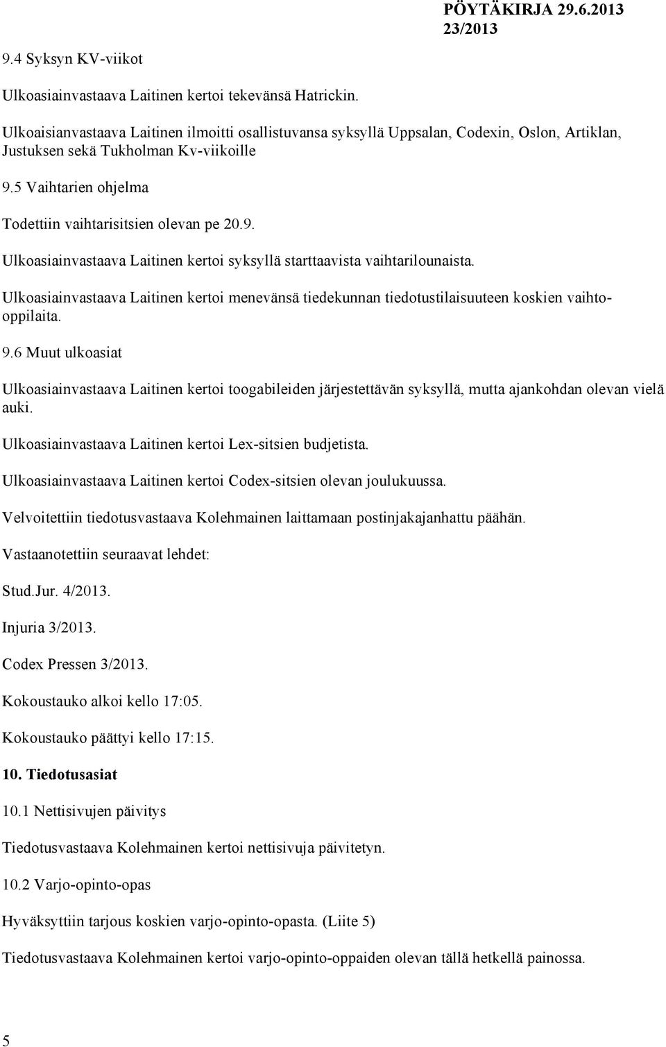 5 Vaihtarien ohjelma Todettiin vaihtarisitsien olevan pe 20.9. Ulkoasiainvastaava Laitinen kertoi syksyllä starttaavista vaihtarilounaista.