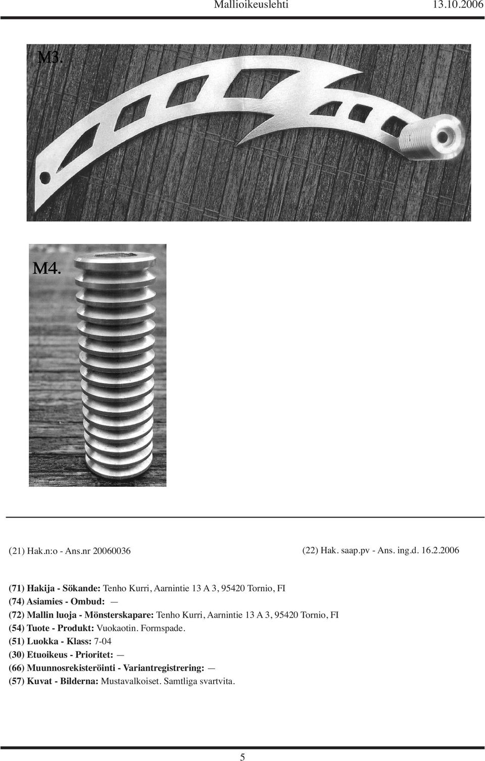 Mönsterskapare: Tenho Kurri, Aarnintie 13 A 3, 95420 Tornio, FI (54) Tuote - Produkt: Vuokaotin.