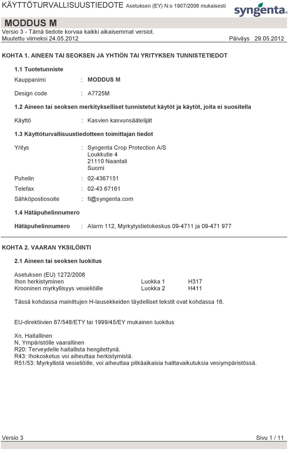 3 Käyttöturvallisuustiedotteen toimittajan tiedot Yritys Puhelin : 02-4367151 Telefax : 02-43 67161 Sähköpostiosoite 1.