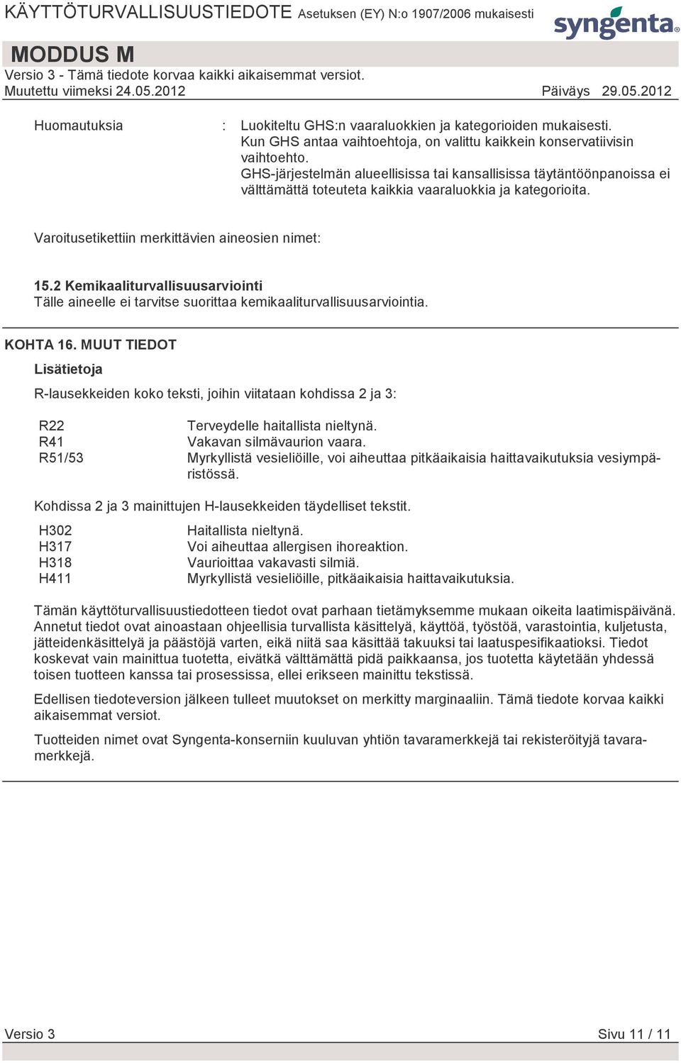 2 Kemikaaliturvallisuusarviointi Tälle aineelle ei tarvitse suorittaa kemikaaliturvallisuusarviointia. KOHTA 16.