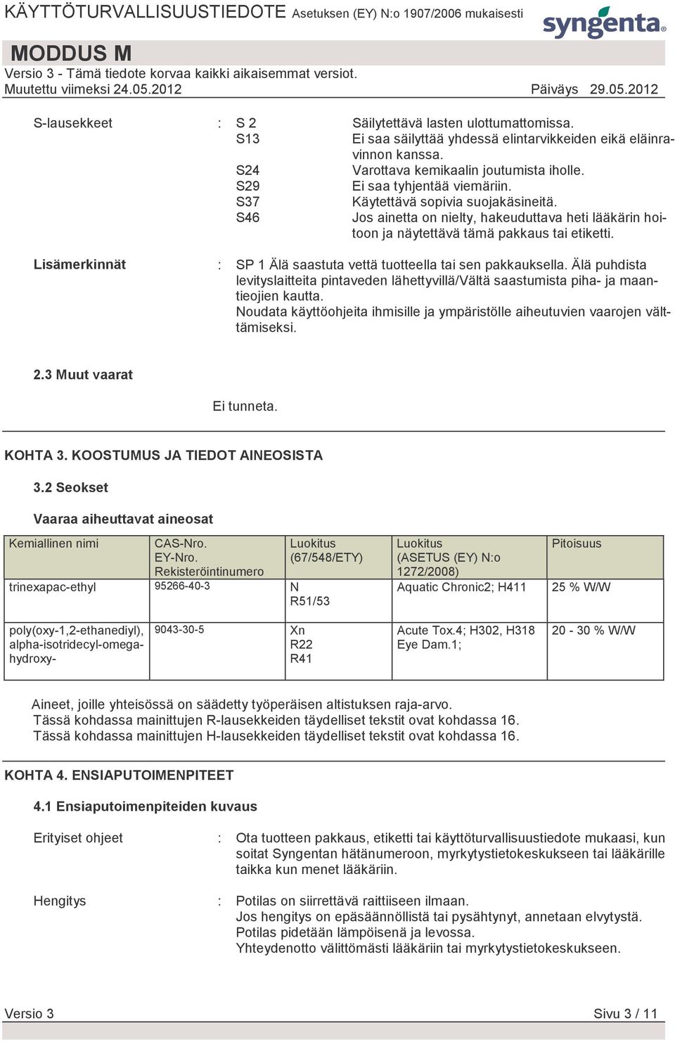 Lisämerkinnät : SP 1 Älä saastuta vettä tuotteella tai sen pakkauksella. Älä puhdista levityslaitteita pintaveden lähettyvillä/vältä saastumista piha- ja maantieojien kautta.