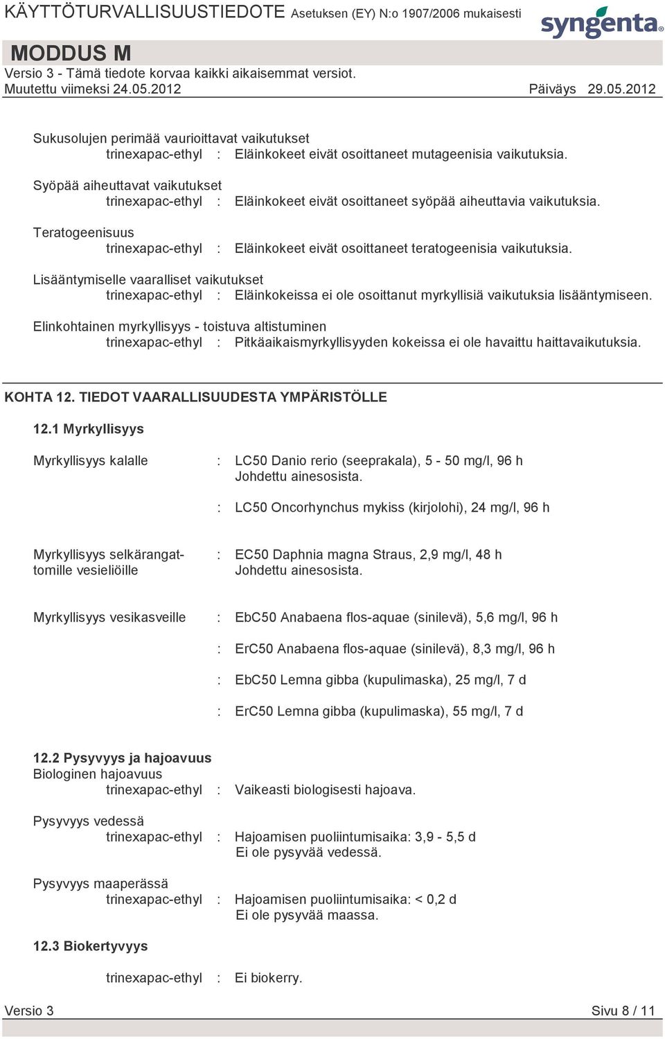 Teratogeenisuus trinexapac-ethyl : Eläinkokeet eivät osoittaneet teratogeenisia vaikutuksia.