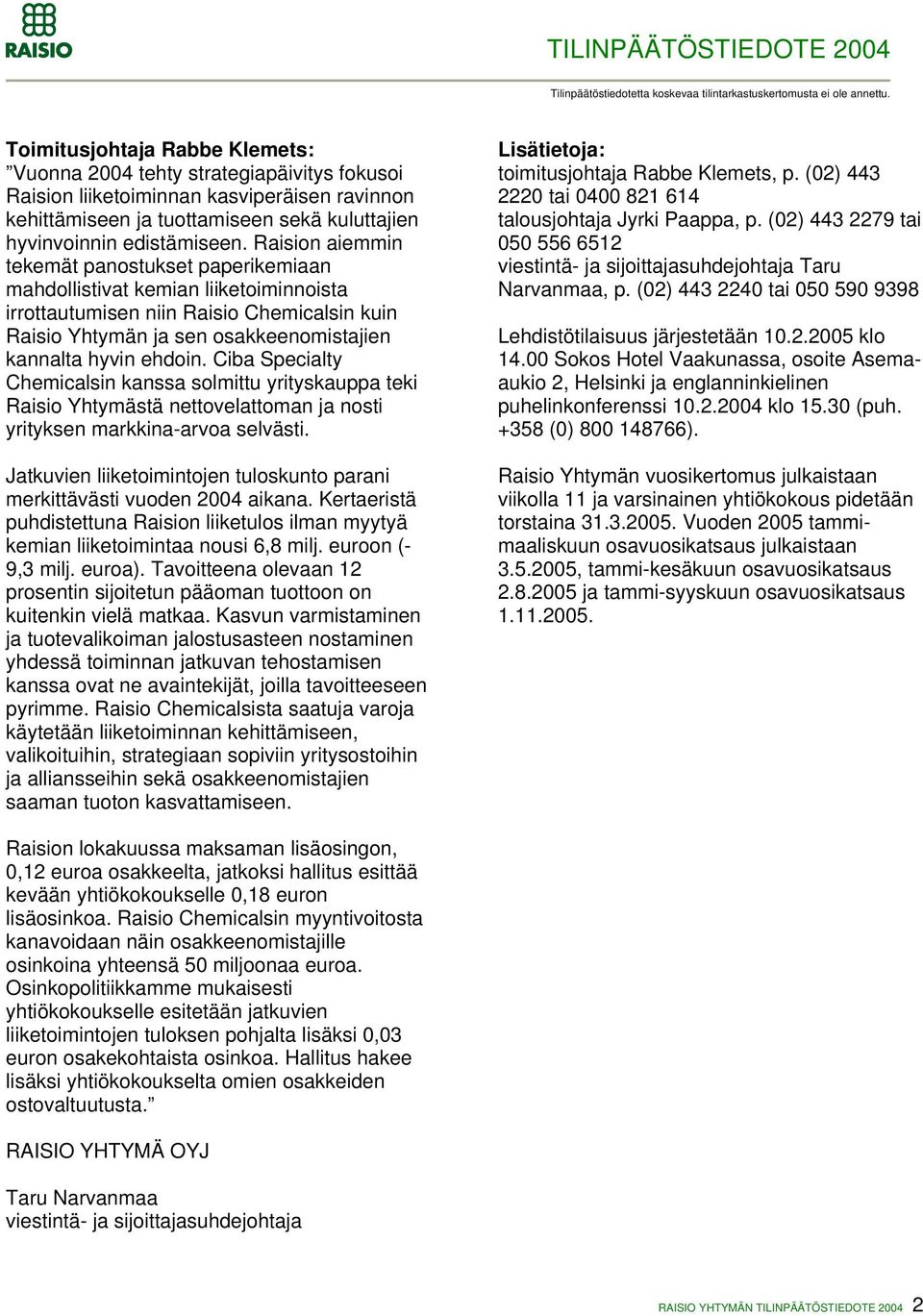 Ciba Specialty Chemicalsin kanssa solmittu yrityskauppa teki Raisio Yhtymästä nettovelattoman ja nosti yrityksen markkina-arvoa selvästi.