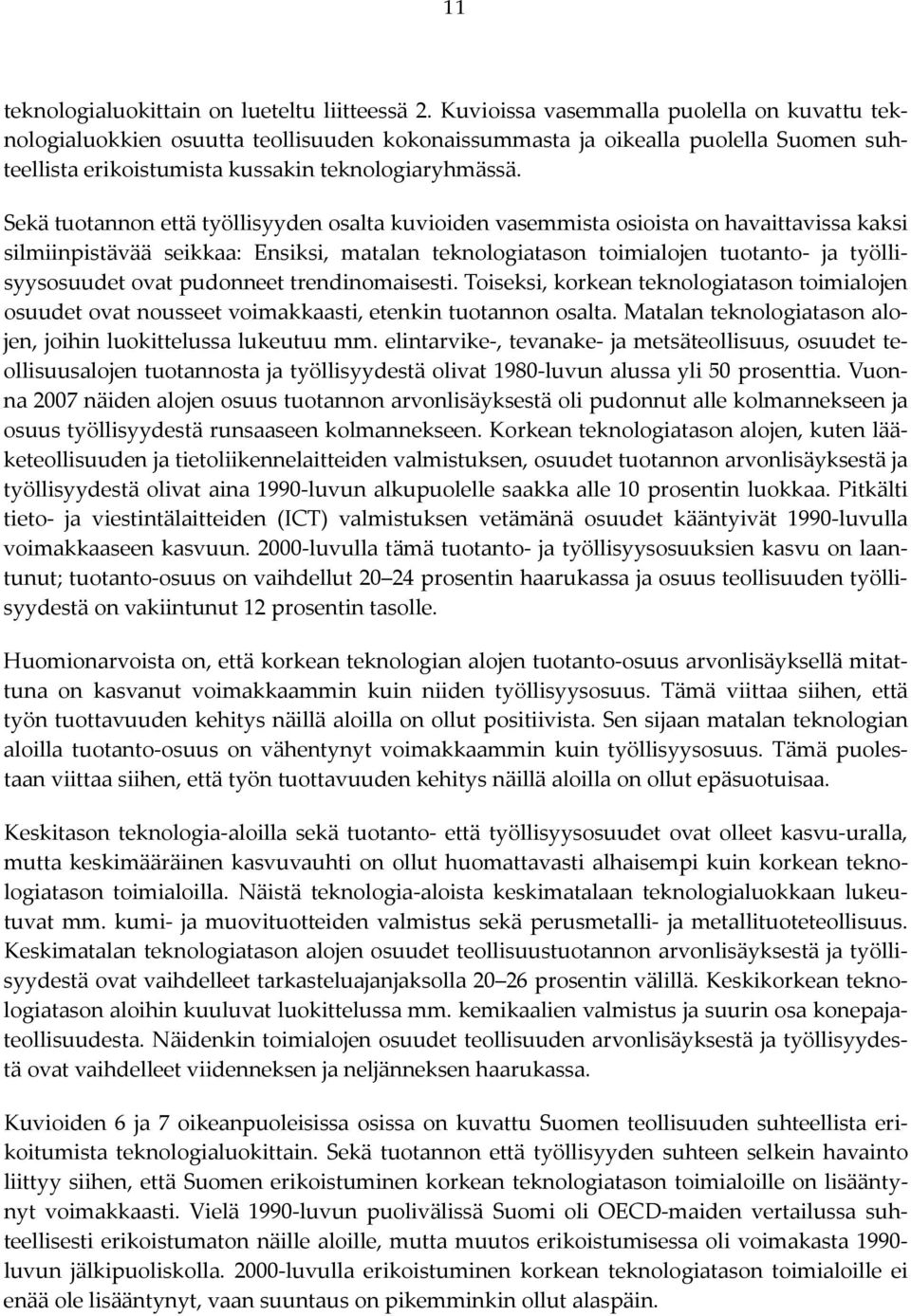 Sekä tuotannon että työllisyyden osalta kuvioiden vasemmista osioista on havaittavissa kaksi silmiinpistävää seikkaa: Ensiksi, matalan teknologiatason toimialojen tuotanto ja työllisyysosuudet ovat