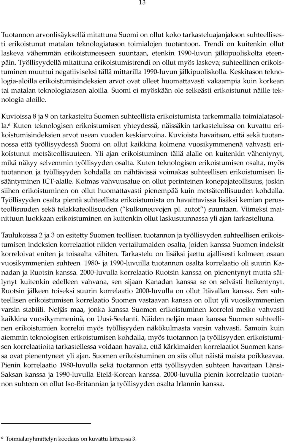 Työllisyydellä mitattuna erikoistumistrendi on ollut myös laskeva; suhteellinen erikoistuminen muuttui negatiiviseksi tällä mittarilla 1990 luvun jälkipuoliskolla.