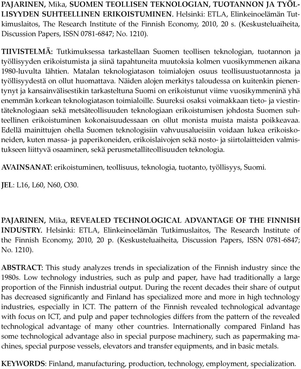 TIIVISTELMÄ: Tutkimuksessa tarkastellaan Suomen teollisen teknologian, tuotannon ja työllisyyden erikoistumista ja siinä tapahtuneita muutoksia kolmen vuosikymmenen aikana 1980 luvulta lähtien.