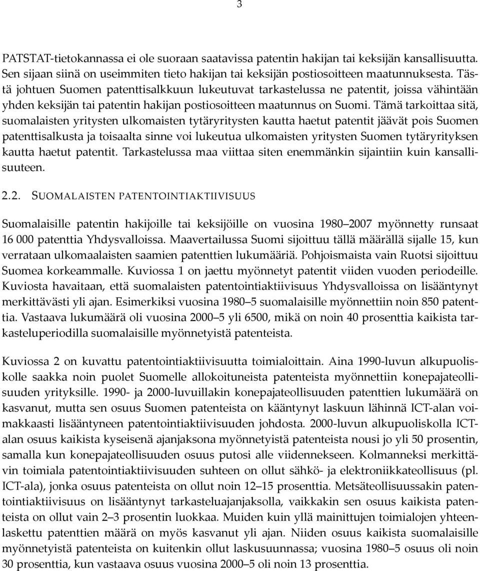 Tämä tarkoittaa sitä, suomalaisten yritysten ulkomaisten tytäryritysten kautta haetut patentit jäävät pois Suomen patenttisalkusta ja toisaalta sinne voi lukeutua ulkomaisten yritysten Suomen