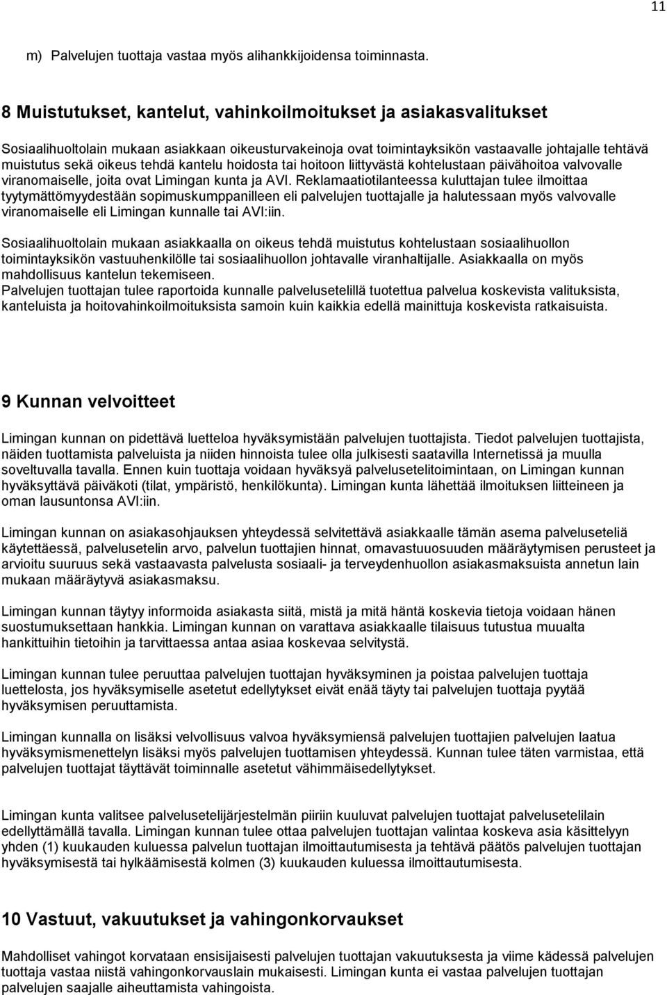 tehdä kantelu hoidosta tai hoitoon liittyvästä kohtelustaan päivähoitoa valvovalle viranomaiselle, joita ovat Limingan kunta ja AVI.