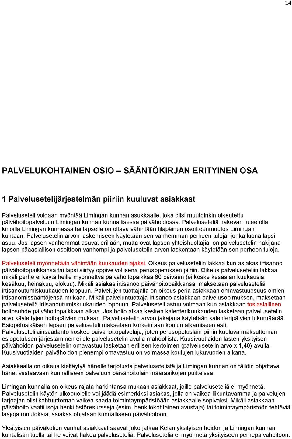 Palveluseteliä hakevan tulee olla kirjoilla Limingan kunnassa tai lapsella on oltava vähintään tilapäinen osoitteenmuutos Limingan kuntaan.