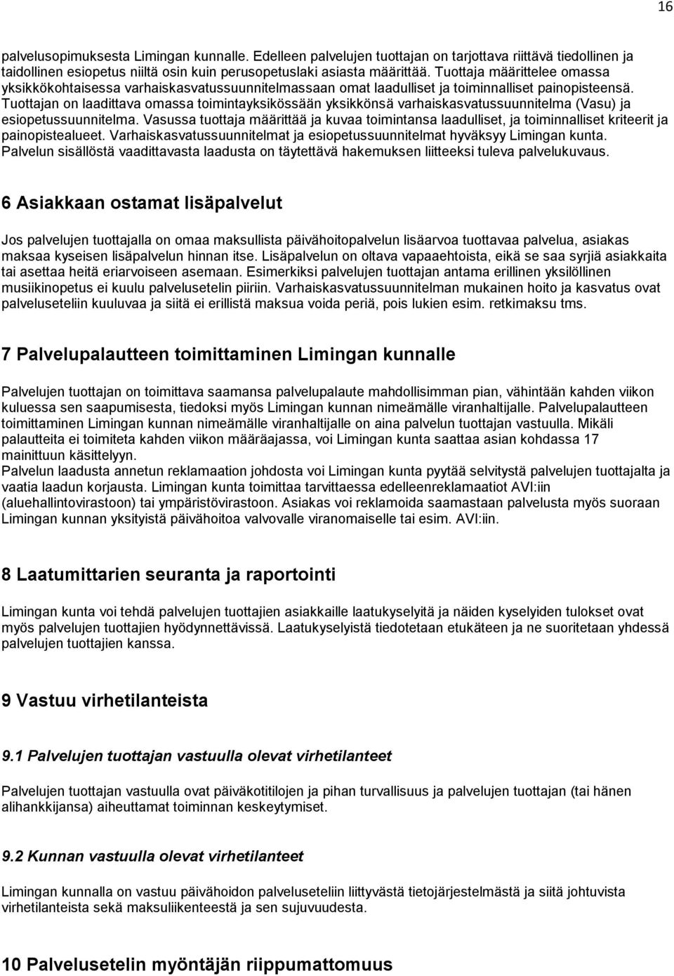 Tuottajan on laadittava omassa toimintayksikössään yksikkönsä varhaiskasvatussuunnitelma (Vasu) ja esiopetussuunnitelma.