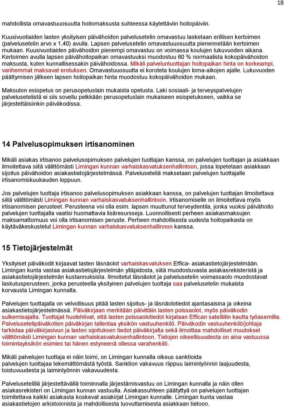 Lapsen palvelusetelin omavastuuosuutta pienennetään kertoimen mukaan. Kuusivuotiaiden päivähoidon pienempi omavastuu on voimassa koulujen lukuvuoden aikana.