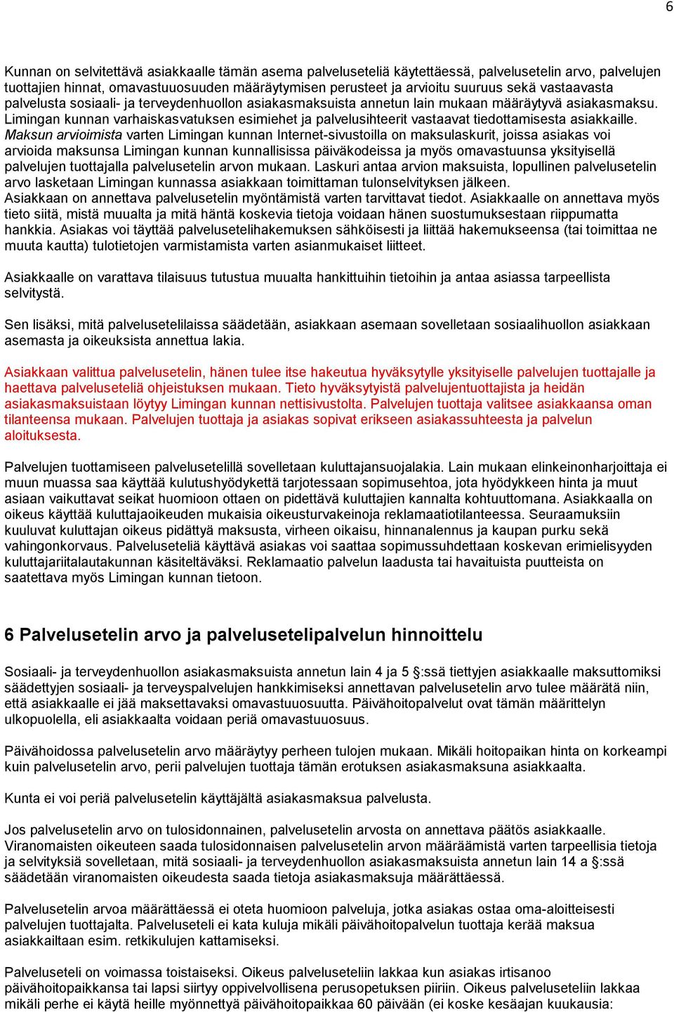 Limingan kunnan varhaiskasvatuksen esimiehet ja palvelusihteerit vastaavat tiedottamisesta asiakkaille.