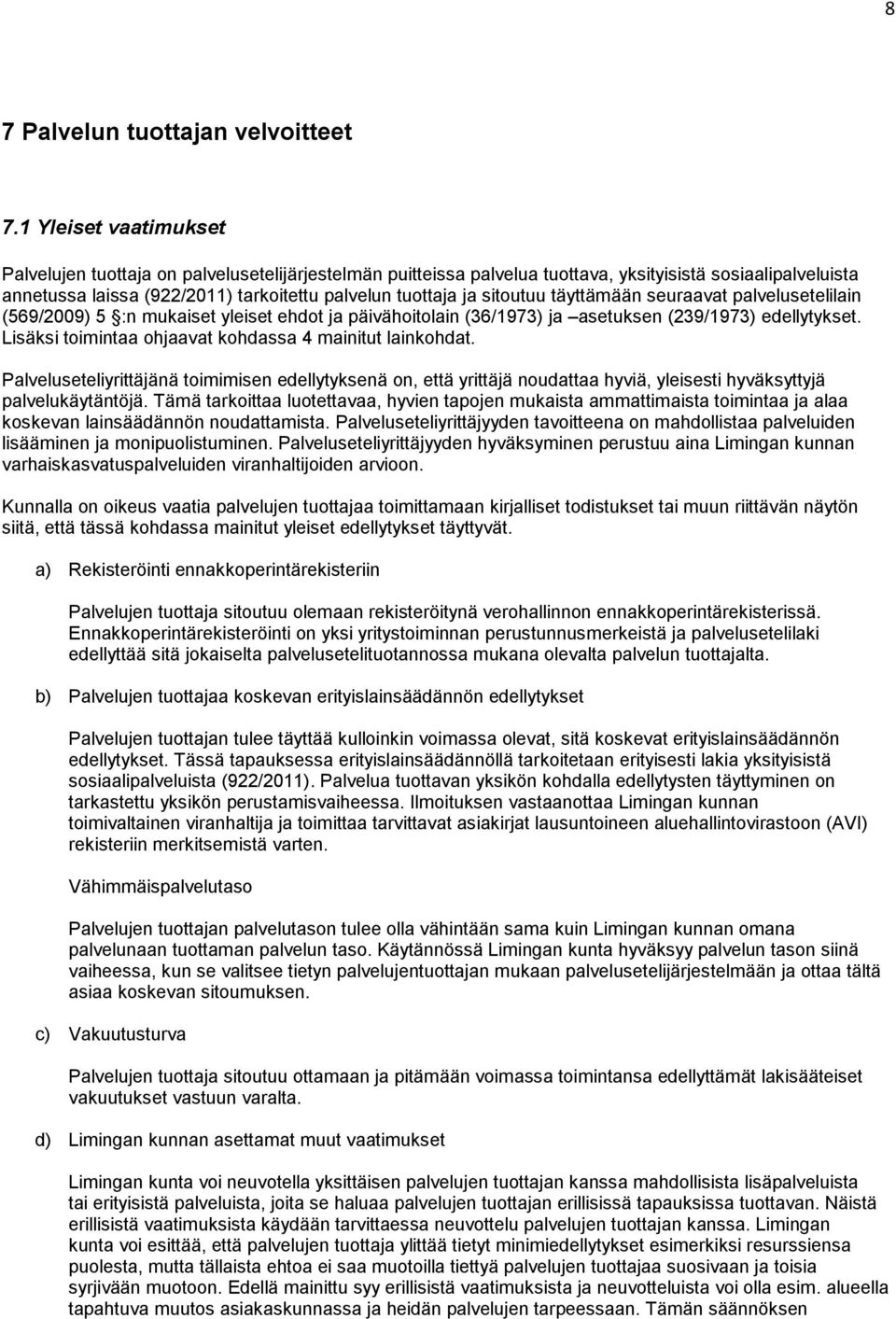 sitoutuu täyttämään seuraavat palvelusetelilain (569/2009) 5 :n mukaiset yleiset ehdot ja päivähoitolain (36/1973) ja asetuksen (239/1973) edellytykset.