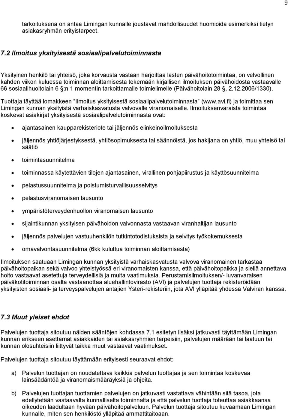 aloittamisesta tekemään kirjallisen ilmoituksen päivähoidosta vastaavalle 66 sosiaalihuoltolain 6 :n 1 momentin tarkoittamalle toimielimelle (Päivähoitolain 28, 2.12.2006/1330).