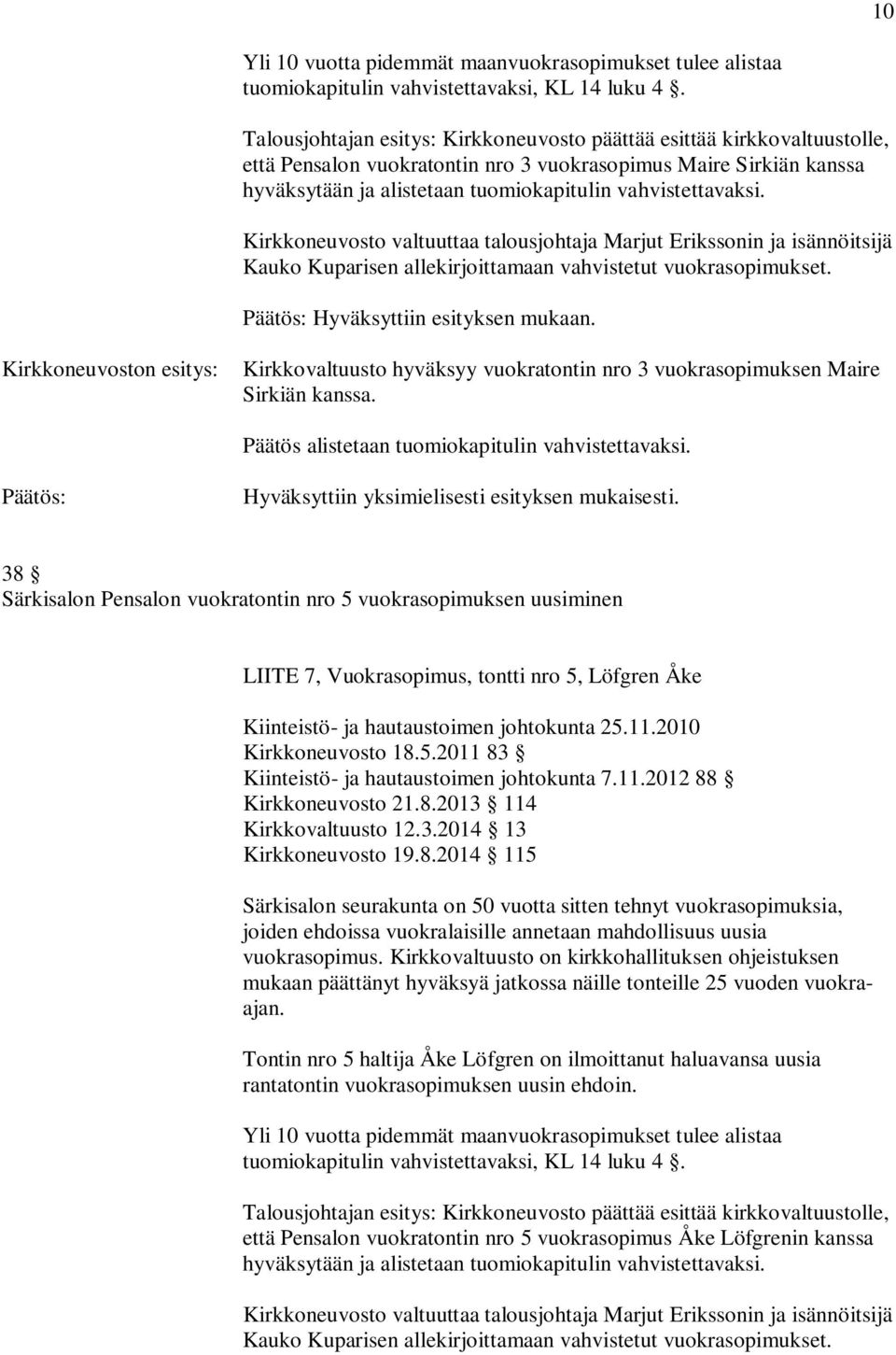 Kirkkoneuvoston esitys: Kirkkovaltuusto hyväksyy vuokratontin nro 3 vuokrasopimuksen Maire Sirkiän kanssa.