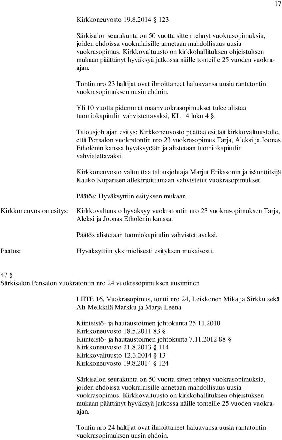 Kirkkoneuvosto valtuuttaa talousjohtaja Marjut Erikssonin ja isännöitsijä Kauko Kuparisen allekirjoittamaan vahvistetut vuokrasopimukset. Hyväksyttiin esityksen mukaan.