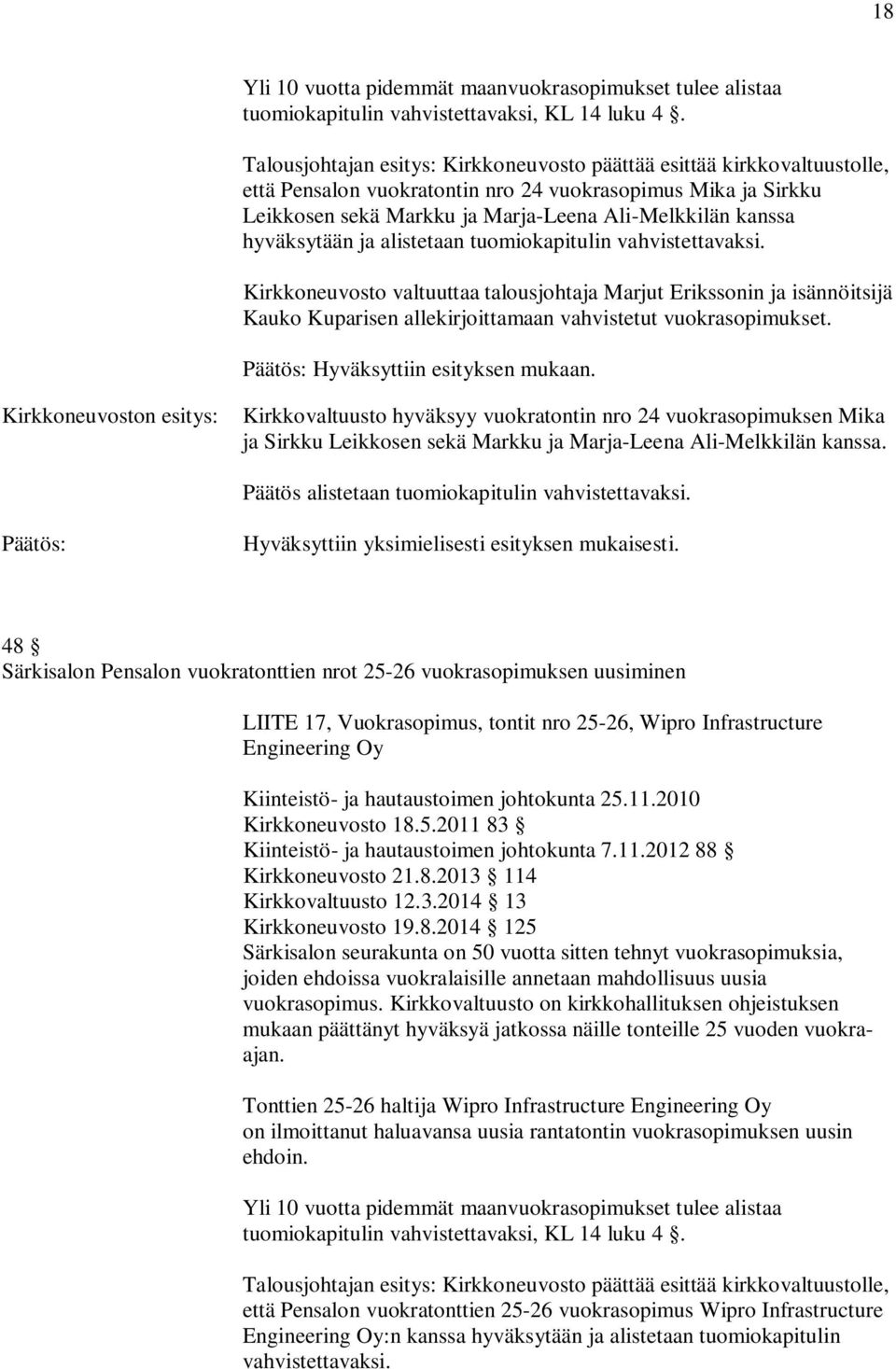 Kirkkoneuvoston esitys: Kirkkovaltuusto hyväksyy vuokratontin nro 24 vuokrasopimuksen Mika ja Sirkku Leikkosen sekä Markku ja Marja-Leena Ali-Melkkilän kanssa.
