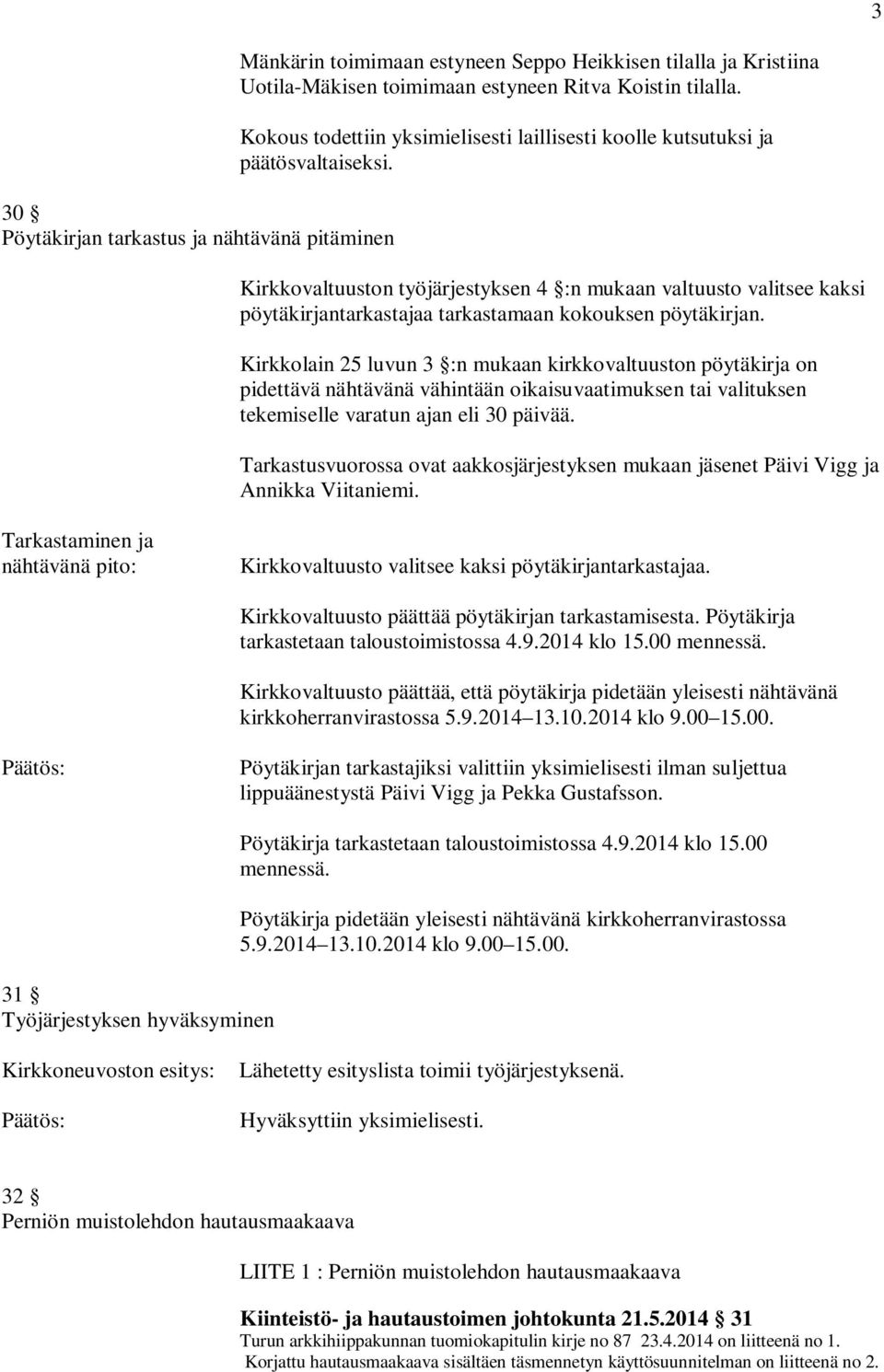 Kirkkovaltuuston työjärjestyksen 4 :n mukaan valtuusto valitsee kaksi pöytäkirjantarkastajaa tarkastamaan kokouksen pöytäkirjan.