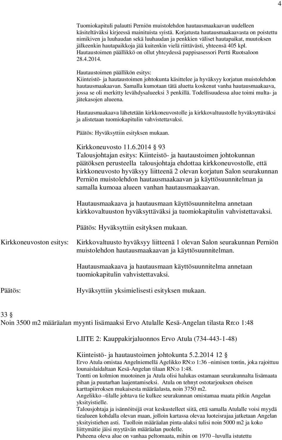 Hautaustoimen päällikkö on ollut yhteydessä pappisasessori Pertti Ruotsaloon 28.4.2014.