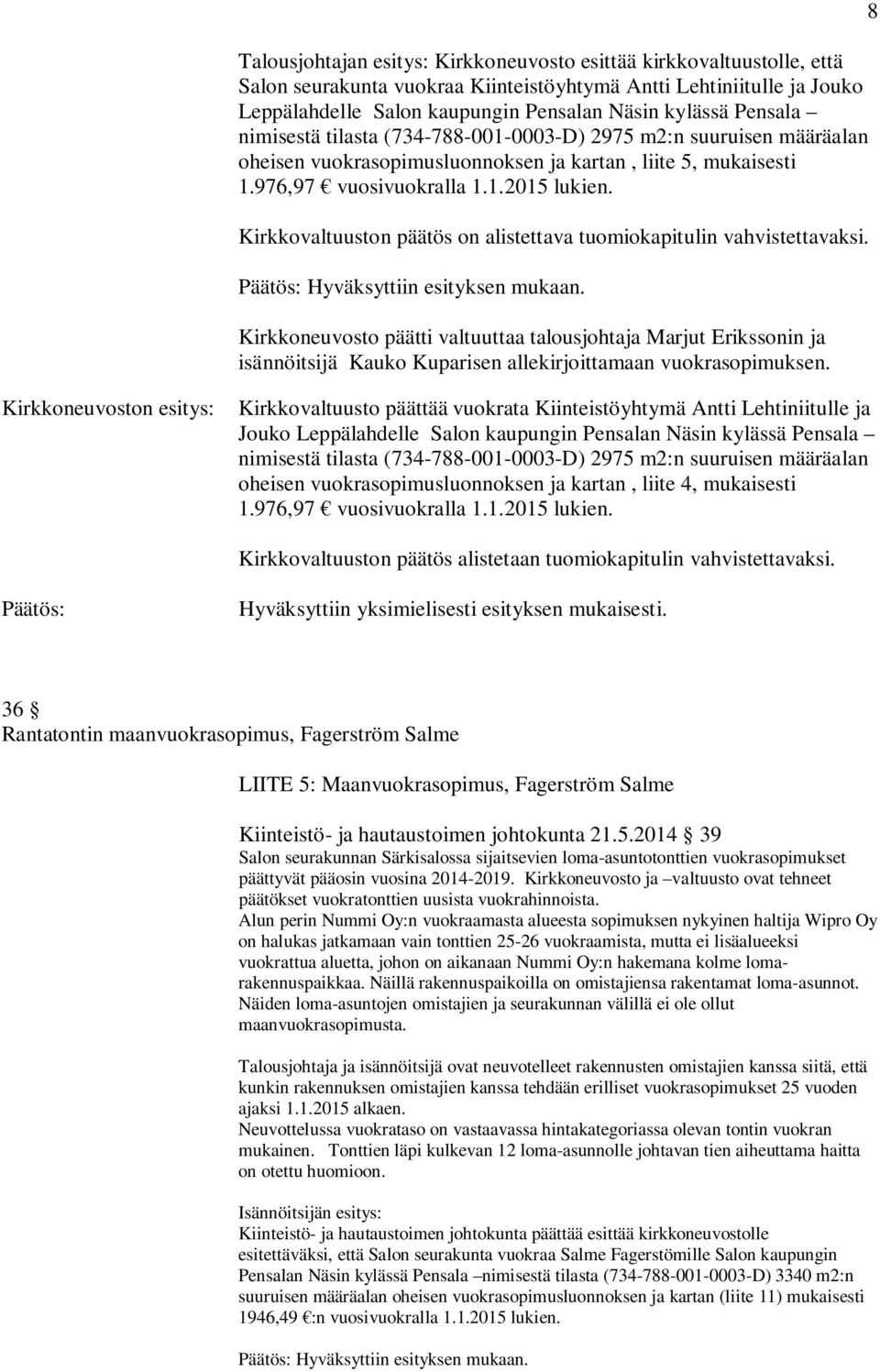 Kirkkovaltuuston päätös on alistettava tuomiokapitulin vahvistettavaksi. Hyväksyttiin esityksen mukaan.