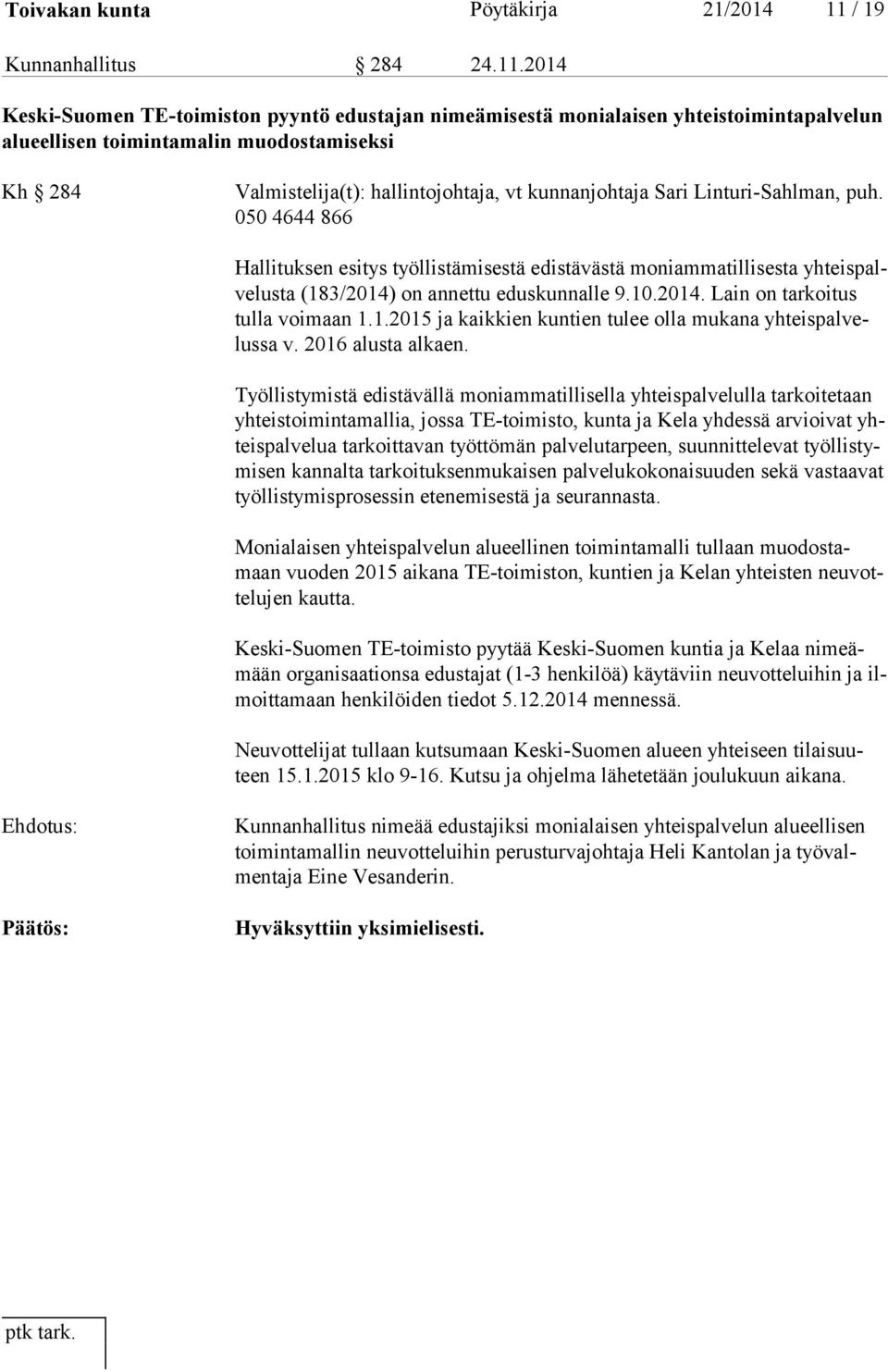 2014 Keski-Suomen TE-toimiston pyyntö edustajan nimeämisestä monialaisen yhteistoimintapalvelun alueellisen toimintamalin muodostamiseksi Kh 284 Valmistelija(t): hallintojohtaja, vt kunnanjohtaja