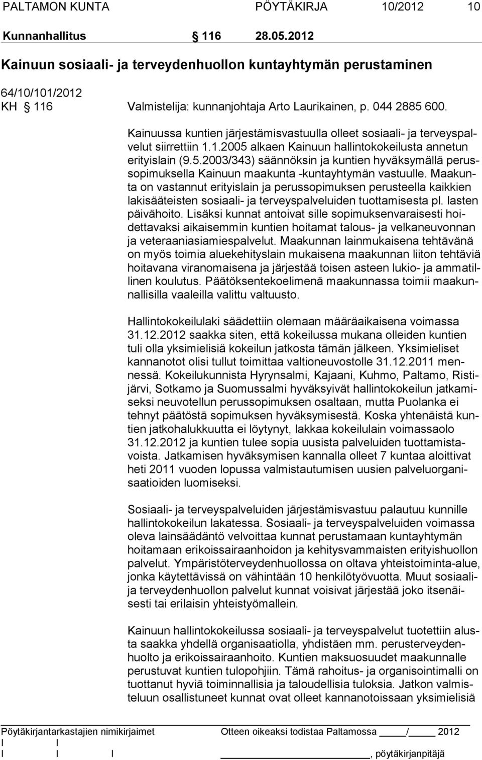 Maakunta on vastannut erityislain ja perussopimuksen perusteella kaikkien la kisää teisten sosiaali- ja terveyspalveluiden tuottamisesta pl. lasten päivä hoito.