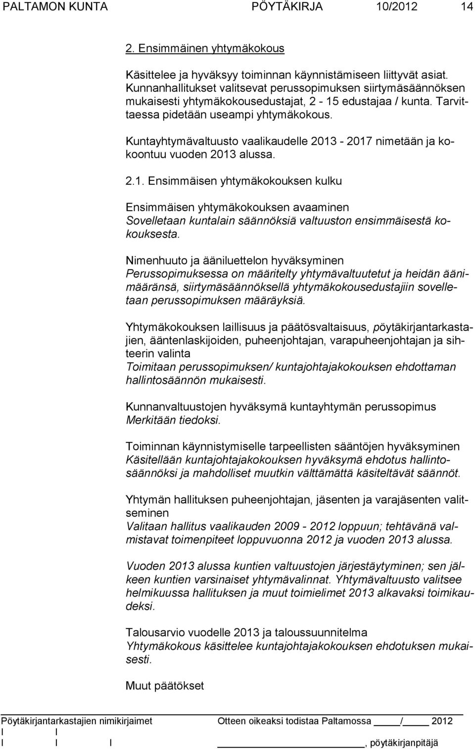 Kuntayhtymävaltuusto vaalikaudelle 2013-2017 nimetään ja kokoontuu vuoden 2013 alussa. 2.1. Ensimmäisen yhtymäkokouksen kulku Ensimmäisen yhtymäkokouksen avaaminen Sovelletaan kuntalain säännöksiä valtuuston ensimmäisestä kokouksesta.