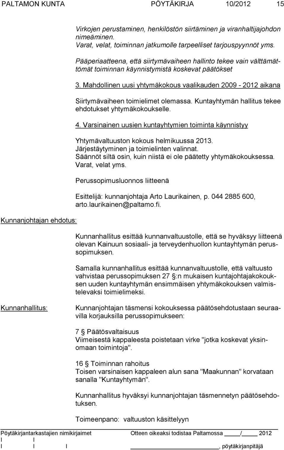 Mahdollinen uusi yhtymäkokous vaalikauden 2009-2012 aikana Siirtymävaiheen toimielimet olemassa. Kuntayhtymän hallitus tekee ehdotukset yhtymäkokoukselle. 4.