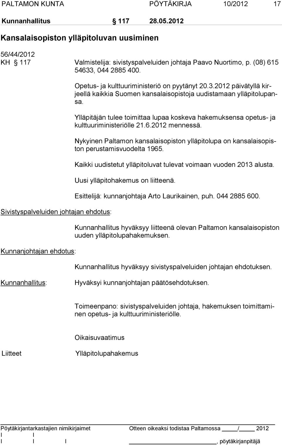 Ylläpitäjän tulee toimittaa lupaa koskeva hakemuksensa opetus- ja kulttuuriministeriölle 21.6.2012 mennessä.