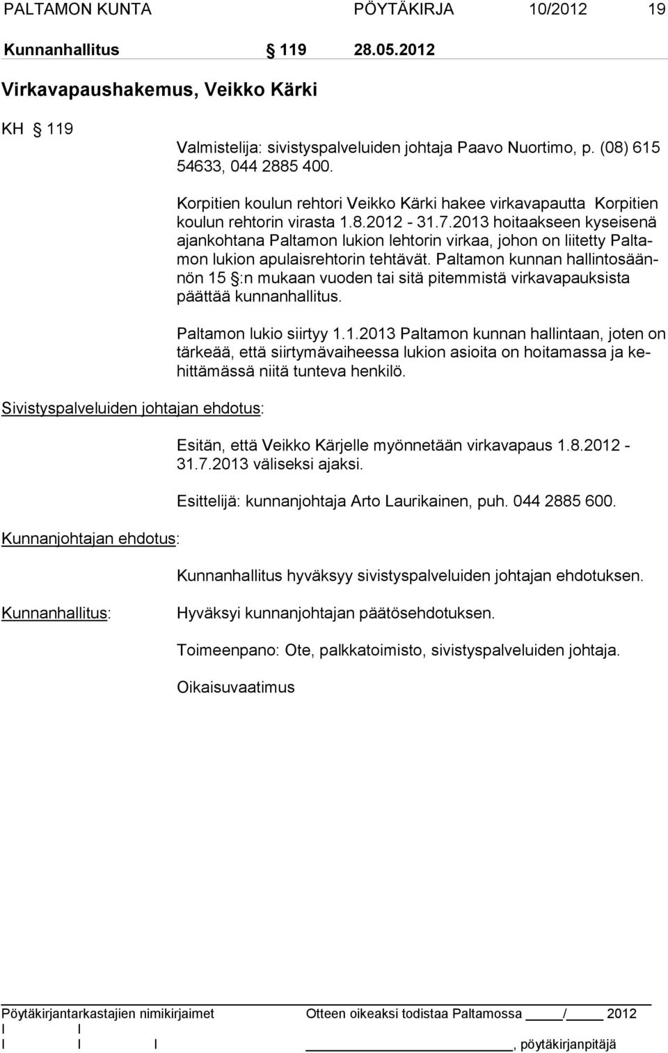 2013 hoitaakseen kyseisenä ajankohtana Paltamon lukion lehtorin virkaa, johon on liitetty Paltamon lukion apulaisrehtorin tehtävät.