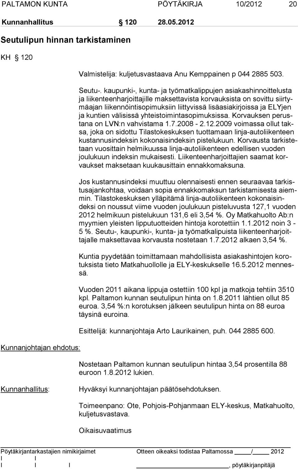 joissa ja ELYjen ja kuntien välisissä yh teistoimin tasopimuk sissa. Korvauk sen perusta na on LVN:n vahvista ma 1.7.2008-2.12.