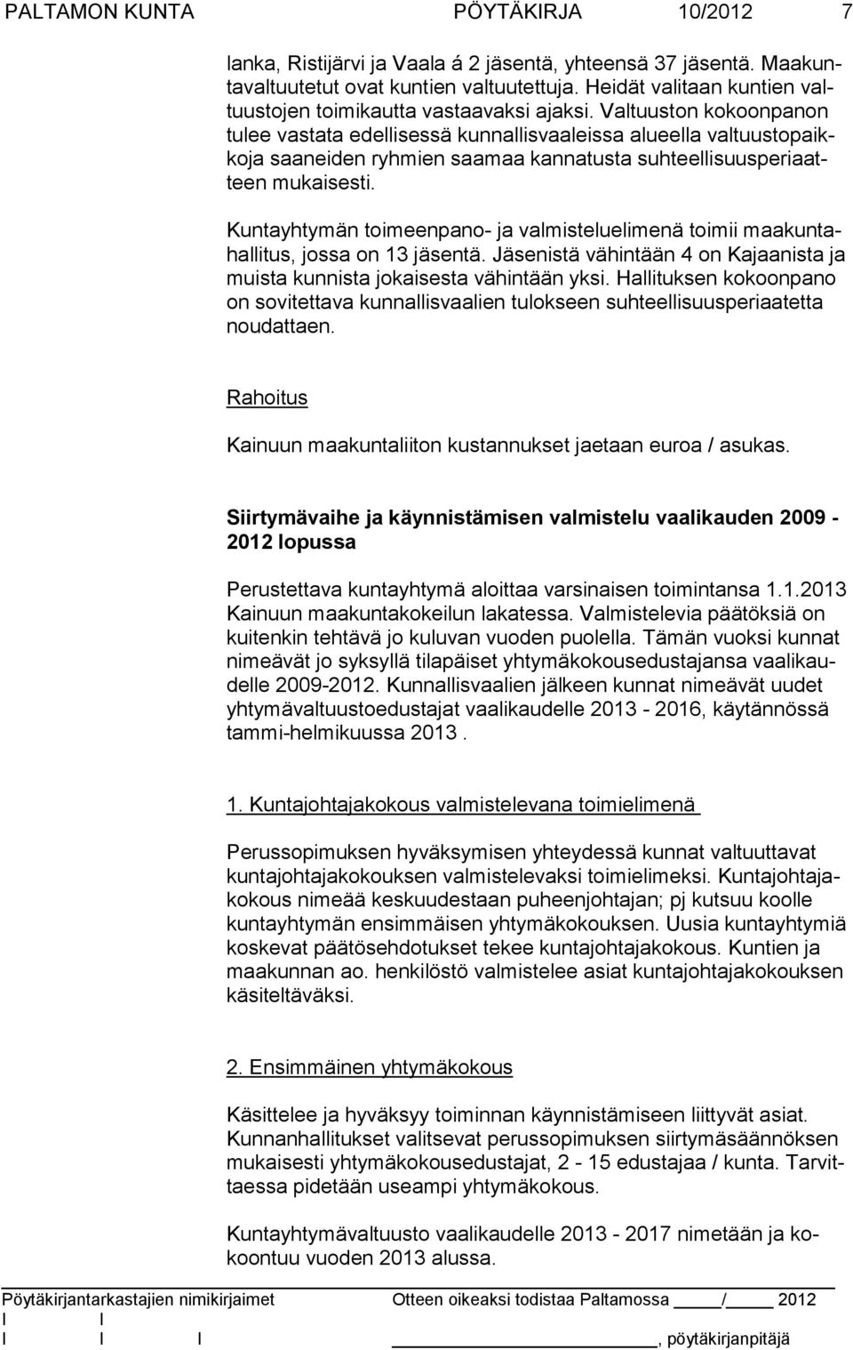 Valtuuston kokoonpanon tulee vastata edellisessä kunnallisvaaleissa alueella valtuustopaikkoja saaneiden ryhmien saamaa kannatusta suhteellisuusperiaatteen mukaisesti.