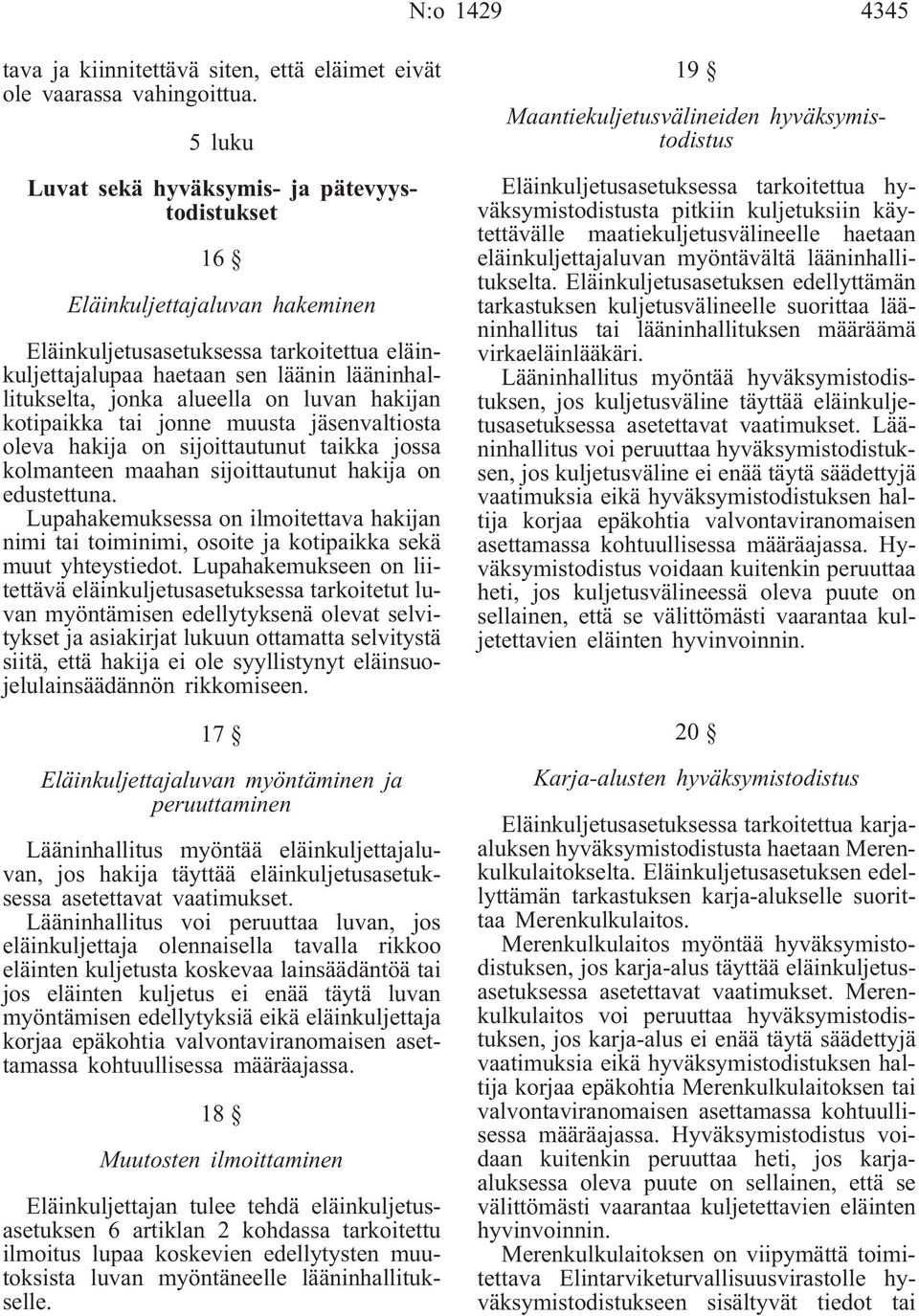 alueella on luvan hakijan kotipaikka tai jonne muusta jäsenvaltiosta oleva hakija on sijoittautunut taikka jossa kolmanteen maahan sijoittautunut hakija on edustettuna.