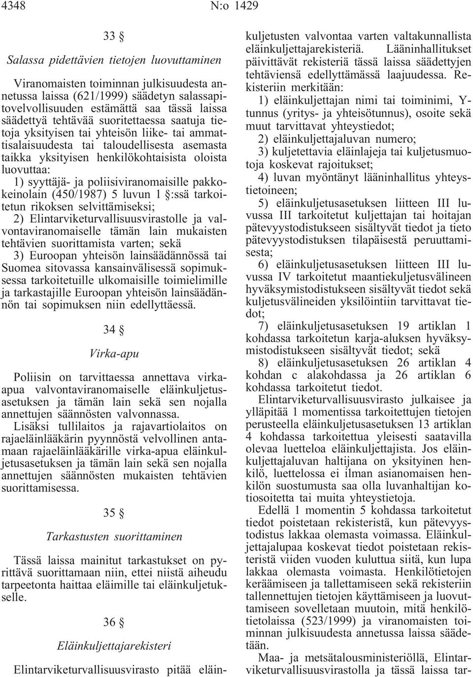 poliisiviranomaisille pakkokeinolain (450/1987) 5 luvun 1 :ssä tarkoitetun rikoksen selvittämiseksi; 2) Elintarviketurvallisuusvirastolle ja valvontaviranomaiselle tämän lain mukaisten tehtävien