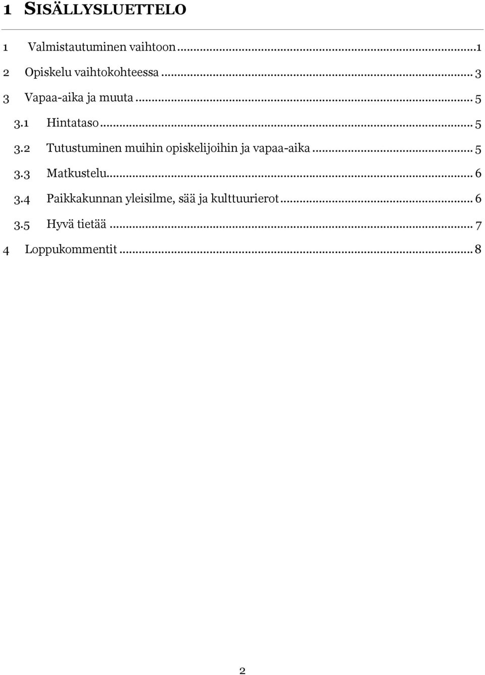 1 Hintataso... 5 3.2 Tutustuminen muihin opiskelijoihin ja vapaa-aika... 5 3.3 Matkustelu.