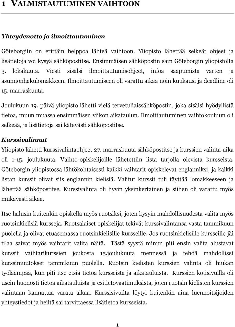 Ilmoittautumiseen oli varattu aikaa noin kuukausi ja deadline oli 15. marraskuuta. Joulukuun 19.