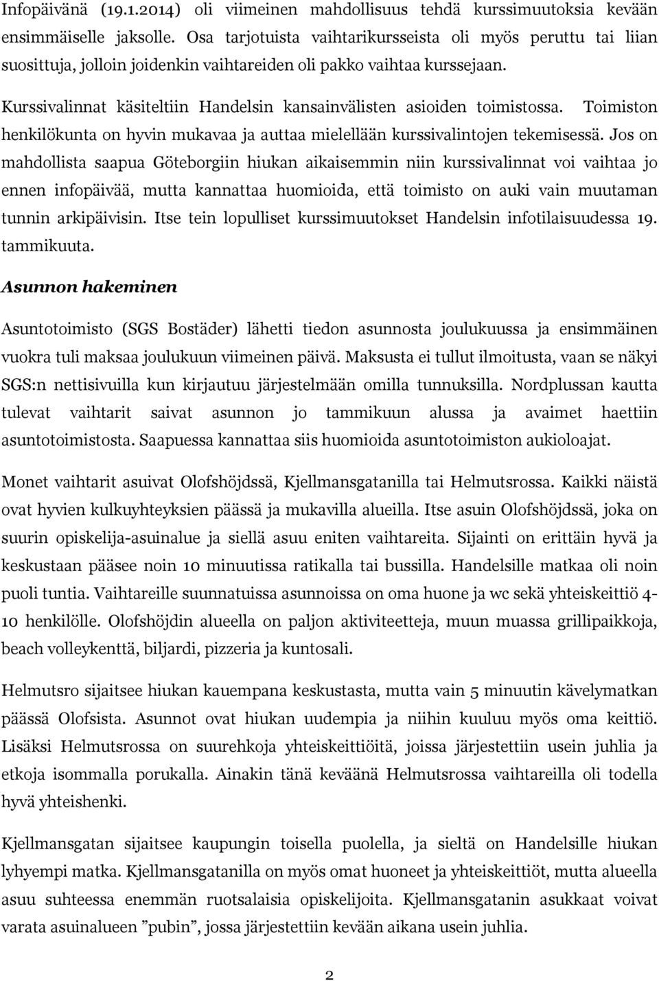 Kurssivalinnat käsiteltiin Handelsin kansainvälisten asioiden toimistossa. Toimiston henkilökunta on hyvin mukavaa ja auttaa mielellään kurssivalintojen tekemisessä.