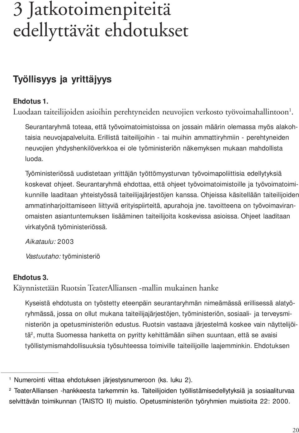 Erillistä taiteilijoihin - tai muihin ammattiryhmiin - perehtyneiden neuvojien yhdyshenkilöverkkoa ei ole työministeriön näkemyksen mukaan mahdollista luoda.