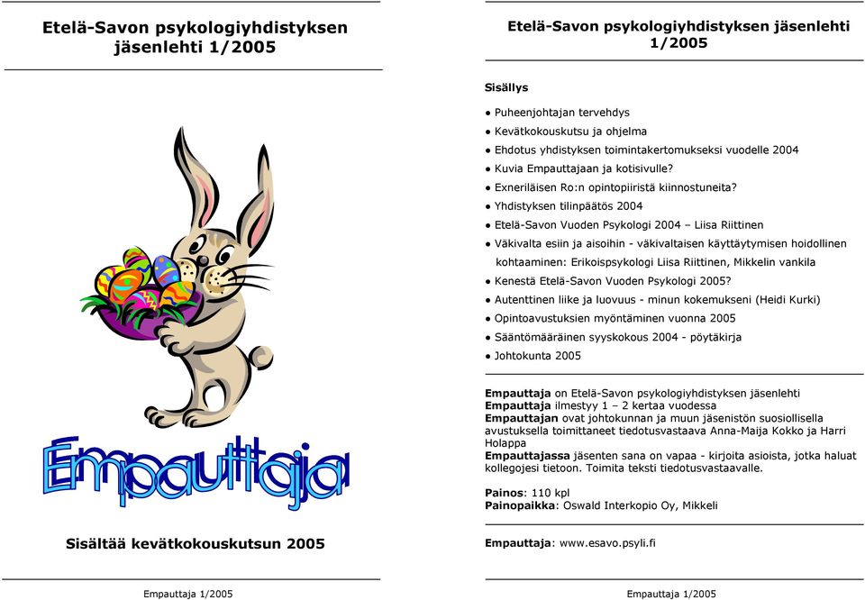 Yhdistyksen tilinpäätös 2004 Etelä-Savon Vuoden Psykologi 2004 Liisa Riittinen Väkivalta esiin ja aisoihin - väkivaltaisen käyttäytymisen hoidollinen kohtaaminen: Erikoispsykologi Liisa Riittinen,