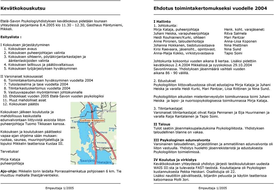 Kokouksen sihteerin, pöytäkirjantarkastajien ja ääntenlaskijoiden valinta 4. Kokouksen laillisuus ja päätösvaltaisuus 5. Kokouksen työjärjestyksen hyväksyminen II Varsinaiset kokousasiat 6.