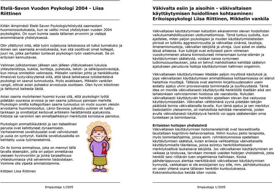 Olin yllättynyt siitä, että työni suljetussa laitoksessa oli tullut tunnetuksi ja iloinen sen saamasta arvostuksesta, kun sitä osoittivat omat kollegat, juuri ne, jotka parhaiten tuntevat psykologin