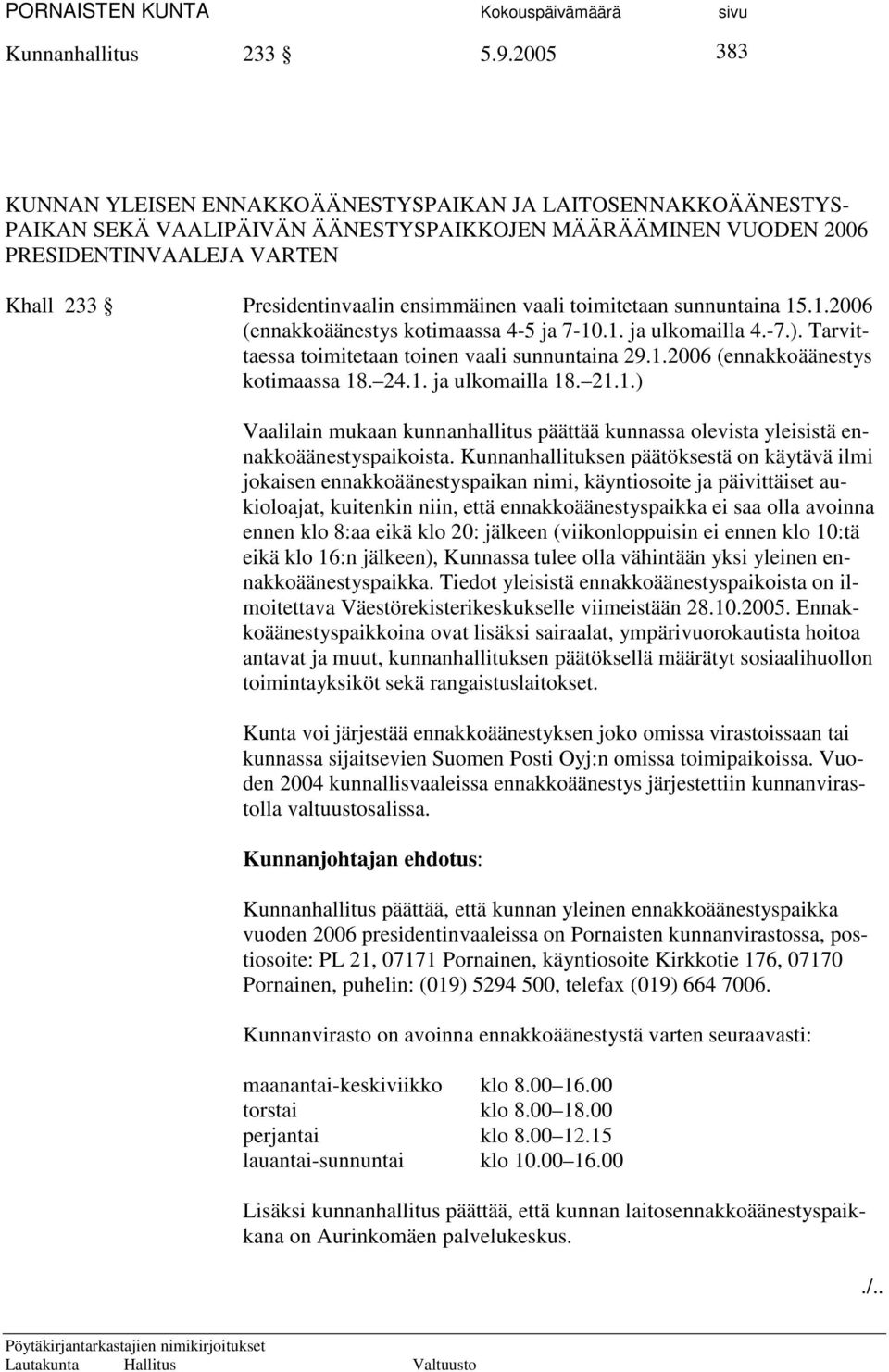 ensimmäinen vaali toimitetaan sunnuntaina 15.1.2006 (ennakkoäänestys kotimaassa 4-5 ja 7-10.1. ja ulkomailla 4.-7.). Tarvittaessa toimitetaan toinen vaali sunnuntaina 29.1.2006 (ennakkoäänestys kotimaassa 18.