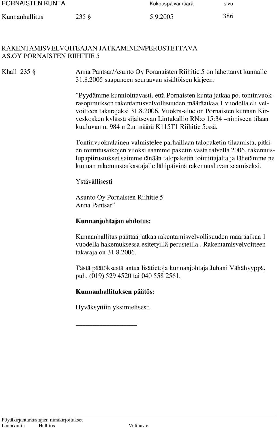 Vuokra-alue on Pornaisten kunnan Kirveskosken kylässä sijaitsevan Lintukallio RN:o 15:34 nimiseen tilaan kuuluvan n. 984 m2:n määrä K115T1 Riihitie 5:ssä.