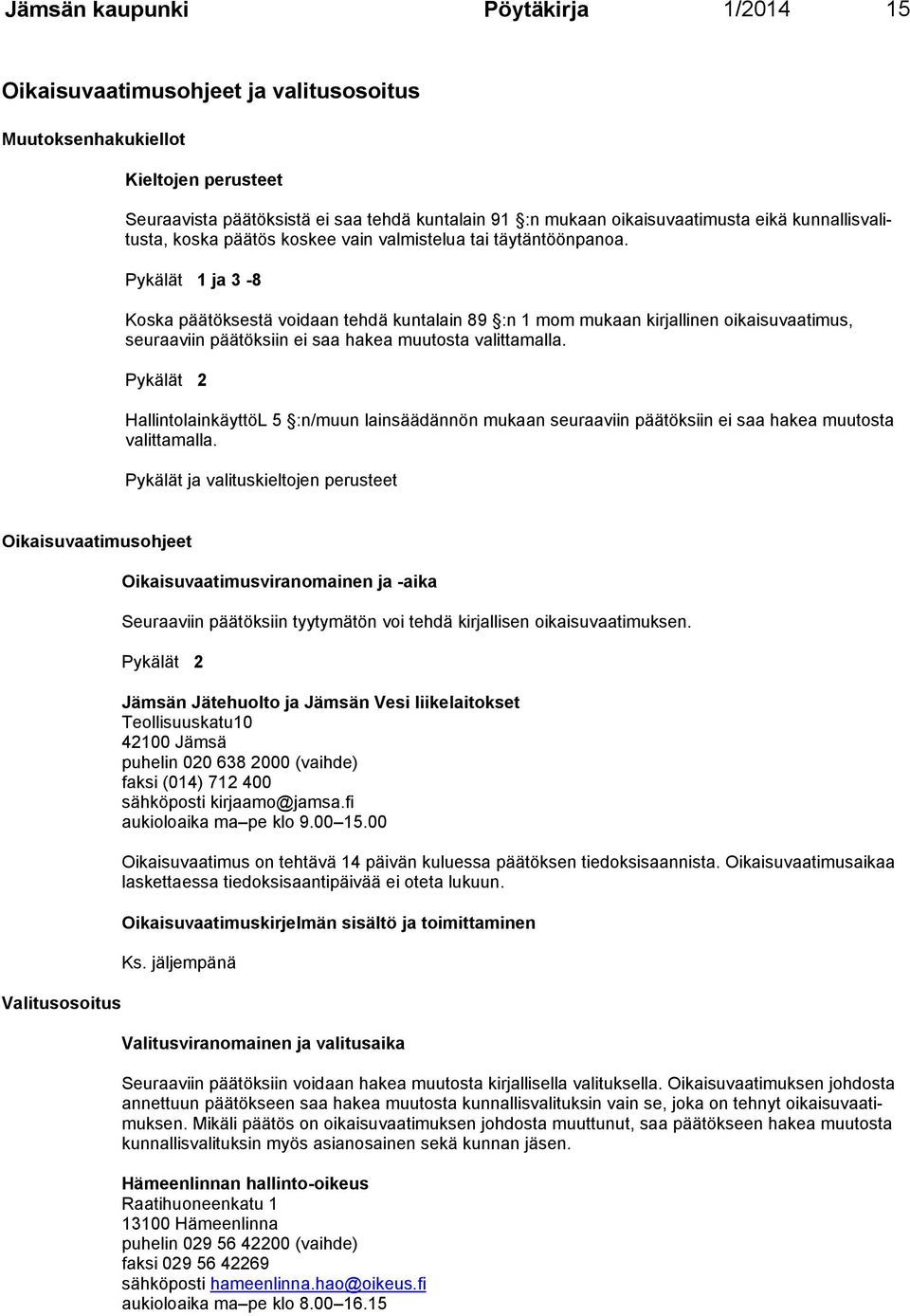 Pykälät 1 ja 3-8 Koska päätöksestä voidaan tehdä kuntalain 89 :n 1 mom mukaan kirjallinen oikai suvaati mus, seuraa viin päätöksiin ei saa hakea muutosta valittamalla.